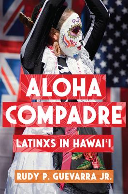 Aloha Compadre: Latinxs in Hawai'i (Latinidad: Transnational Cultures in the United States) Cover Image