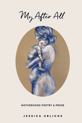 My After All: Poetry and Prose for Mothers By Jessica Urlichs Cover Image