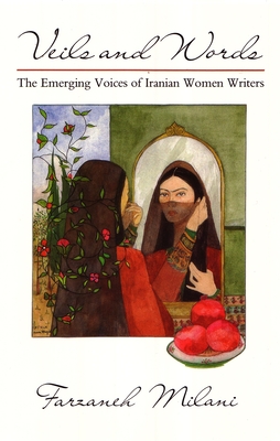 Veils and Words: The Emerging Voices of Iranian Women Writers (Contemporary Issues in the Middle East) By Farzaneh Milani Cover Image