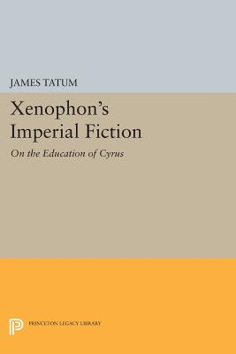 Xenophon's Imperial Fiction: On the Education of Cyrus (Princeton Legacy Library #970)