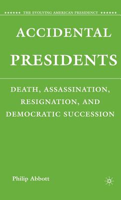 Accidental Presidents: Death, Assassination, Resignation, and Democratic Succession (Evolving American Presidency)