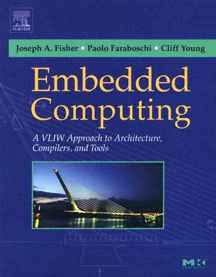 Embedded Computing: A VLIW Approach to Architecture, Compilers and Tools By Joseph A. Fisher, Paolo Faraboschi, Cliff Young Cover Image