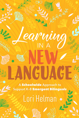 Learning in a New Language: A Schoolwide Approach to Support K-8 Emergent Bilinguals Cover Image