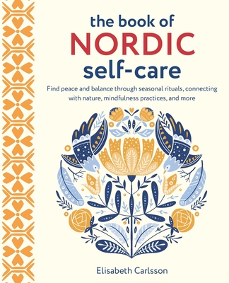 The Book of Nordic Self-Care: Find peace and balance through seasonal rituals, connecting with nature, mindfulness practices, and more