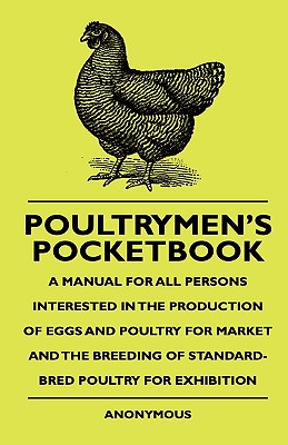 Poultrymen's Pocketbook - A Manual For All Persons Interested In The Production Of Eggs And Poultry For Market And The Breeding Of Standard-Bred Poult Cover Image