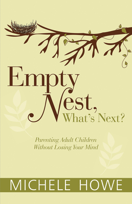 Empty Nest, What's Next?: Parenting Adult Children Without Losing Your Mind By Michele Howe Cover Image