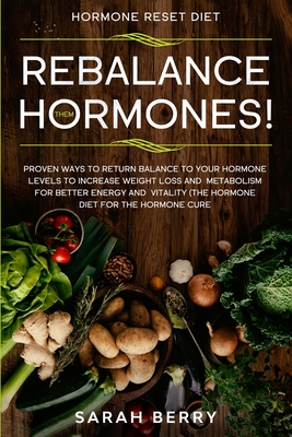 Hormone Reset Diet: REBALANCE THEM HORMONES! - Proven Ways To Return Balance To Your Hormone Levels To Increase Weight Loss and Metabolism By Sarah Berry Cover Image