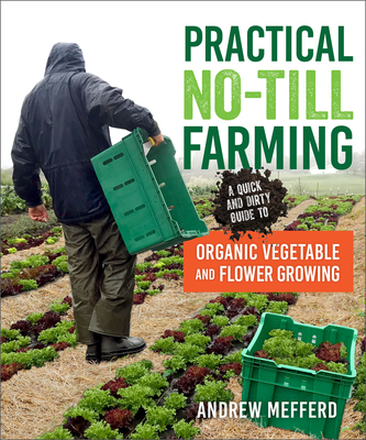 Practical No-Till Farming: A Quick and Dirty Guide to Organic Vegetable and Flower Growing By Andrew Mefferd Cover Image