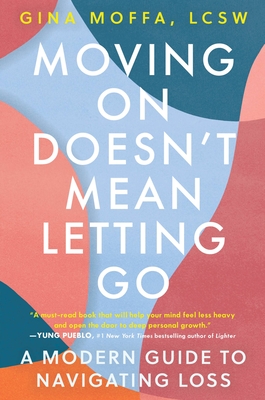 Moving On Doesn't Mean Letting Go: A Modern Guide to Navigating Loss By Gina Moffa, LCSW Cover Image