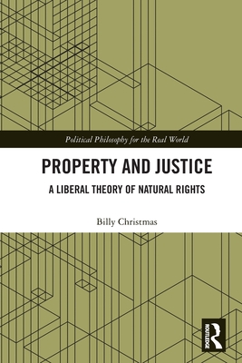 Property and Justice: A Liberal Theory of Natural Rights (Political Philosophy for the Real World) Cover Image