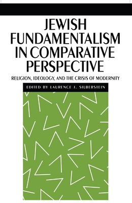 Jewish Fundamentalism in Comparative Perspective: Religion, Ideology, and the Crisis of Morality By Laurence J. Silberstein (Editor) Cover Image