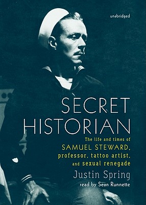 Secret Historian: The Life and Times of Samuel Steward, Professor, Tattoo Artist, and Sexual Renegade By Justin Spring, Sean Runnette (Read by) Cover Image