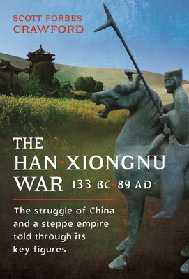 The Han-Xiongnu War, 133 Bc-89 Ad: The Struggle of China and a Steppe Empire Told Through Its Key Figures Cover Image
