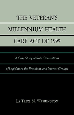 The Veteran's Millennium Health Care Act of 1999: A Case Study of Role Orientations of Legislators, the President, and Interest Groups Cover Image