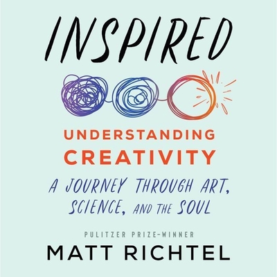 Inspired: Understanding Creativity: A Journey Through Art, Science, and the Soul By Matt Richtel, Jonathan Todd Ross (Read by) Cover Image