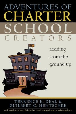 Adventures of Charter School Creators: Leading from the Ground Up By Terrence E. Deal (Editor), Guilbert C. Hentschke (Editor), Kendra Kecker (Contribution by) Cover Image