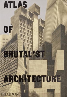Atlas of Brutalist Architecture: The New York Times Best Art Book of 2018