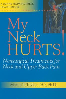 My Neck Hurts!: Nonsurgical Treatments for Neck and Upper Back Pain (Johns Hopkins Press Health Books) Cover Image