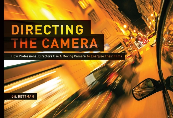 Directing the Camera: How Professional Directors Use a Moving Camera to Energize Their Films By Gil Bettman Cover Image