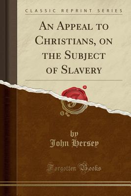 An Appeal to Christians, on the Subject of Slavery (Classic Reprint) An Appeal to Christians, on the Subject of Slavery (Classic Reprint) cover