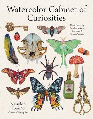 Watercolor Cabinet of Curiosities: Paint Perfectly Peculiar Insects, Antiques & Other Oddities By Nassybah Touriño Cover Image