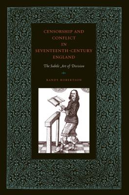 Censorship and Conflict in Seventeenth-Century England: The Subtle Art of Division By Randy Robertson Cover Image