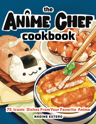 The Anime Chef Cookbook: 75 Iconic Dishes from Your Favorite Anime  (Hardcover) | Harvard Book Store