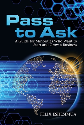 Pass to Ask: A Guide for Minorities Who Want to Start and Grow a Business Cover Image