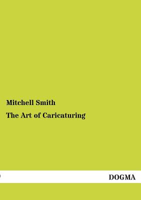 The Art of Caricaturing By Mitchell Smith Cover Image