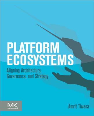 Platform Ecosystems: Aligning Architecture, Governance, and Strategy By Amrit Tiwana Cover Image