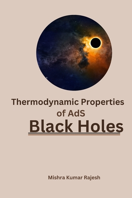 Thermodynamic Properties of AdS Black Holes By Mishra Kumar Rajesh Cover Image