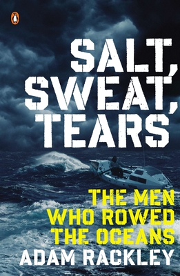 Salt, Sweat, Tears: The Men Who Rowed the Oceans By Adam Rackley Cover Image