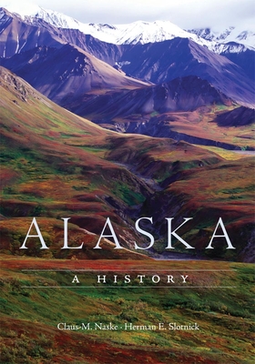 Alaska: A History By Claus M. Naske, Herman E. Slotnick Cover Image