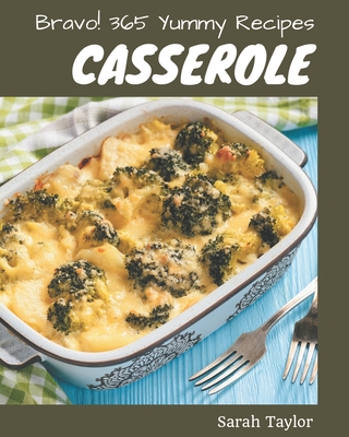 Bravo! 365 Yummy Casserole Recipes: The Best Yummy Casserole Cookbook that Delights Your Taste Buds Cover Image