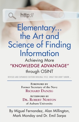 Elementary... the Art and Science of Finding Information: Achieving More Knowledge Advantage through OSINT - Revised and Expanded Edition By Miguel Fernandez, Alan Millington, Mark Monday Cover Image
