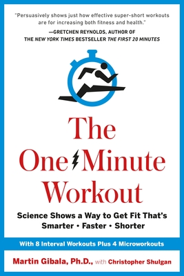 The One-Minute Workout: Science Shows a Way to Get Fit That's Smarter, Faster, Shorter Cover Image