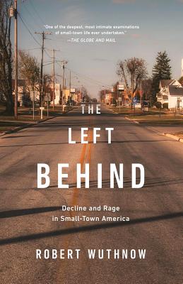 The Left Behind: Decline and Rage in Small-Town America By Robert Wuthnow Cover Image