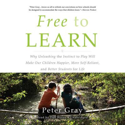 Free to Learn Lib/E: Why Unleashing the Instinct to Play Will Make Our Children Happier, More Self-Reliant, and Better Students for Life By Peter Gray, Dan Woren (Read by) Cover Image