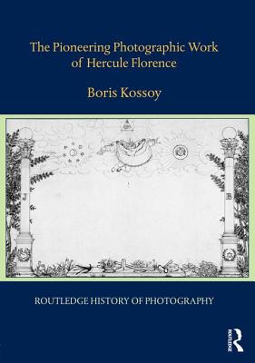 The Pioneering Photographic Work of Hercule Florence (Routledge History of Photography) Cover Image