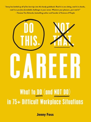 Do This, Not That: Career: What to Do (and NOT Do) in 75+ Difficult Workplace Situations (Do This Not That) By Jenny Foss Cover Image