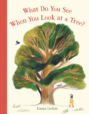 What Do You See When You Look at a Tree? By Emma Carlisle, Emma Carlisle (Illustrator) Cover Image