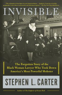 Invisible: The Forgotten Story of the Black Woman Lawyer Who Took Down America's Most Powerful Mobster By Stephen L. Carter Cover Image