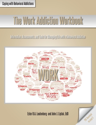The Work Addiction Workbook: Information, Assessments, and Tools for Managing Life with a Behavioral Addiction By Ester R. a. Leutenberg, John J. Liptak Cover Image
