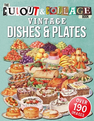 The Cut Out And Collage Book Vintage Dishes And Plates: Over 190 High Quality Vintage Dishes And Plates Illustrations For Collage And Mixed Media Arti Cover Image