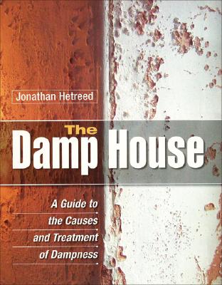 The  Damp House: A Guide to the Causes and Treatment of Dampness By Jonathan Hetreed Cover Image