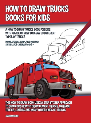 How to Draw Trucks Books for Kids (A How to Draw Trucks Book for Kids With Advice on How to Draw 39 Different Types of Trucks) This How to Draw Book U Cover Image