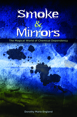 Smoke and Mirrors: The Magical World of Chemical Dependency By Dorothy Marie England Cover Image