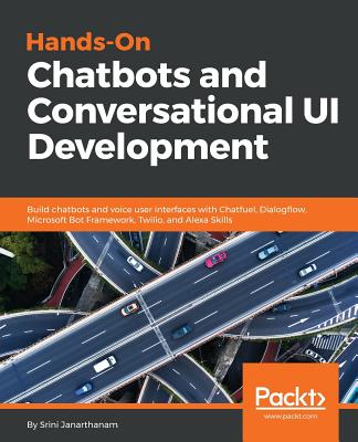 Hands-On Chatbots and Conversational UI Development: Build chatbots and voice user interfaces with Chatfuel, Dialogflow, Microsoft Bot Framework, Twil Cover Image