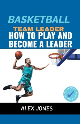 Basketball Team Leader: How to Play and Become a Leader (Sports #3) Cover Image