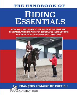 The Handbook of RIDING ESSENTIALS: How, Why and When to use the legs, the seat and the hands with step by step illustrated instructions for basic skil By Francois Lemaire De Ruffieu, Francois Lemaire De Ruffieu (Illustrator) Cover Image